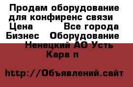 Продам оборудование для конфиренс связи › Цена ­ 100 - Все города Бизнес » Оборудование   . Ненецкий АО,Усть-Кара п.